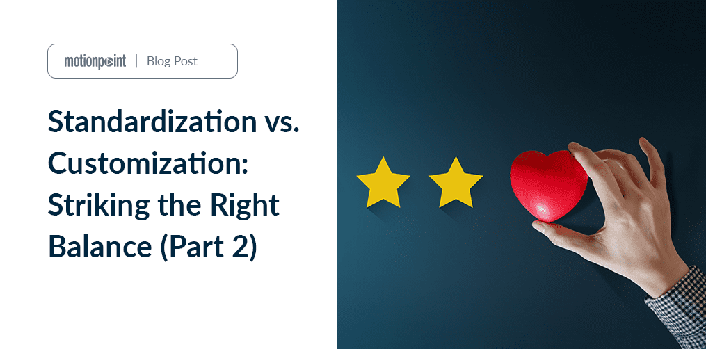 Standardization Vs. Customization: Striking The Right Balance (part 2)